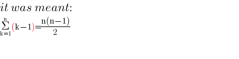 it was meant:  Σ_(k=1) ^n (k−1)=((n(n−1))/2)  