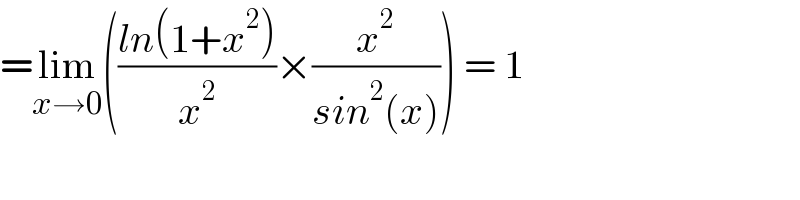 =lim_(x→0) (((ln(1+x^2 ))/x^2 )×(x^2 /(sin^2 (x)))) = 1  