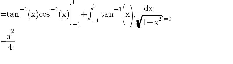 =tan^(−1) (x)cos^(−1) (x)]_(−1) ^1 +∫_(−1) ^1 tan^(−1) (x).(dx/( (√(1−x^2 ))))._(=0)   =(π^2 /4)    