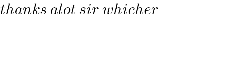 thanks alot sir whicher  