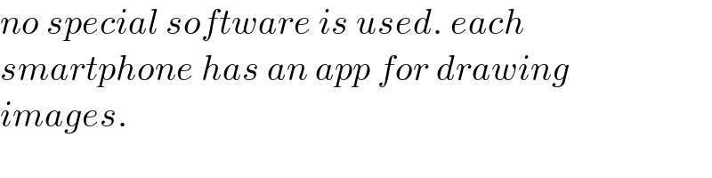 no special software is used. each  smartphone has an app for drawing  images.  