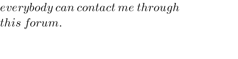 everybody can contact me through  this forum.  