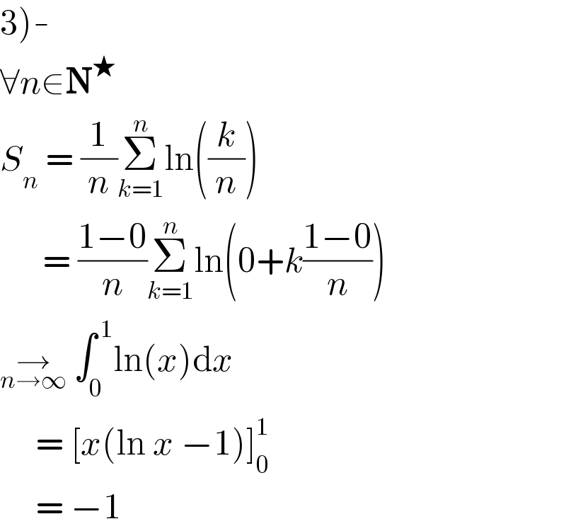 3)-  ∀n∈N^★   S_n  = (1/n)Σ_(k=1) ^n ln((k/n))        = ((1−0)/n)Σ_(k=1) ^n ln(0+k((1−0)/n))  →_(n→∞)  ∫_0 ^( 1) ln(x)dx       = [x(ln x −1)]_0 ^1        = −1  