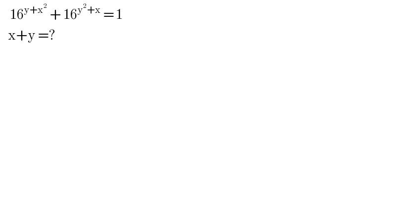      16^(y+x^2 )  + 16^(y^2 +x)  = 1       x+y =?  