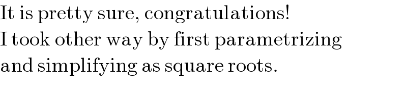 It is pretty sure, congratulations!  I took other way by first parametrizing  and simplifying as square roots.  