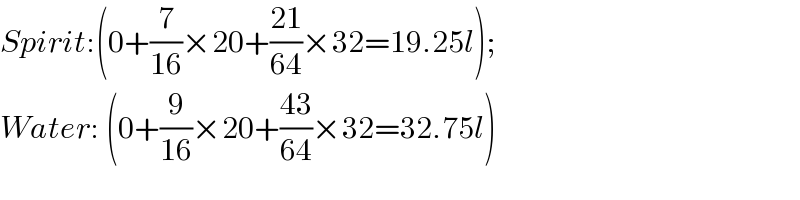 Spirit:(0+(7/(16))×20+((21)/(64))×32=19.25l);  Water: (0+(9/(16))×20+((43)/(64))×32=32.75l)  