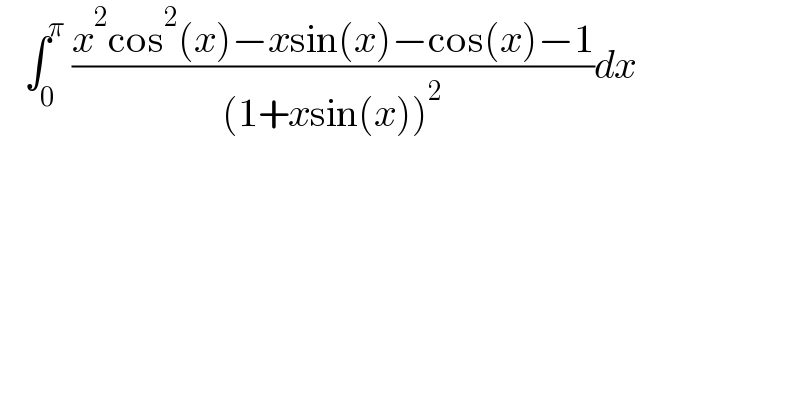    ∫_0 ^π  ((x^2 cos^2 (x)−xsin(x)−cos(x)−1)/((1+xsin(x))^2 ))dx  