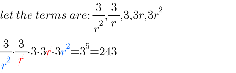 let the terms are: (3/r^2 ),(3/r),3,3r,3r^2   (3/r^2 )∙(3/r)∙3∙3r∙3r^2 =3^5 =243  