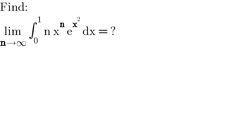 Find:  lim_(n→∞)  ∫_0 ^( 1)  n x^n  e^x^2   dx = ?  