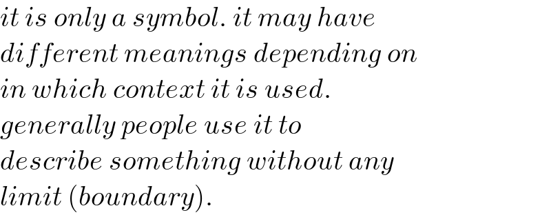 it is only a symbol. it may have    different meanings depending on   in which context it is used.   generally people use it to  describe something without any   limit (boundary).  