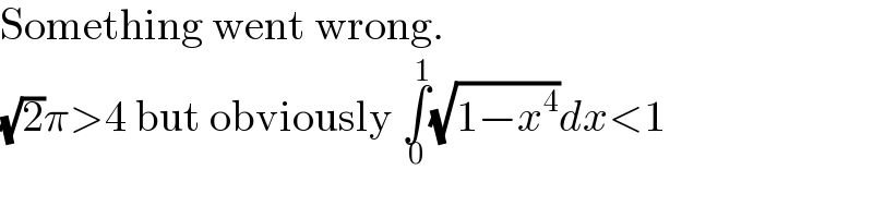 Something went wrong.  (√2)π>4 but obviously ∫_0 ^1 (√(1−x^4 ))dx<1  