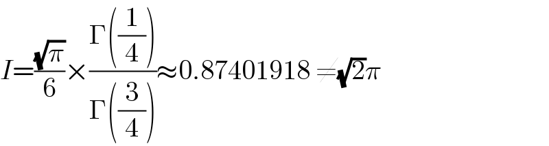 I=((√π)/6)×((Γ((1/4)))/(Γ((3/4))))≈0.87401918 ≠(√2)π  