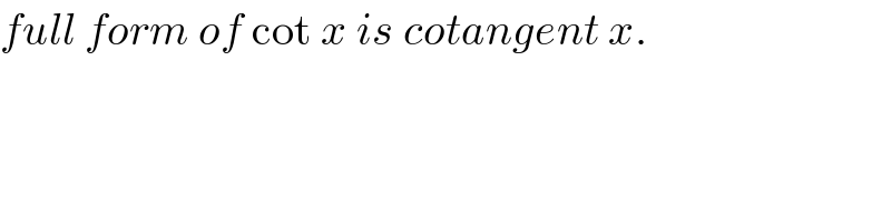 full form of cot x is cotangent x.  