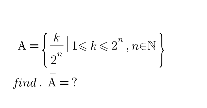            A = { (k/2^n ) ∣ 1≤ k ≤ 2^n  , n∈N }       find .  A^( −)  = ?    