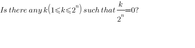 Is there any k(1≤k≤2^n ) such that (k/2^n )=0?  