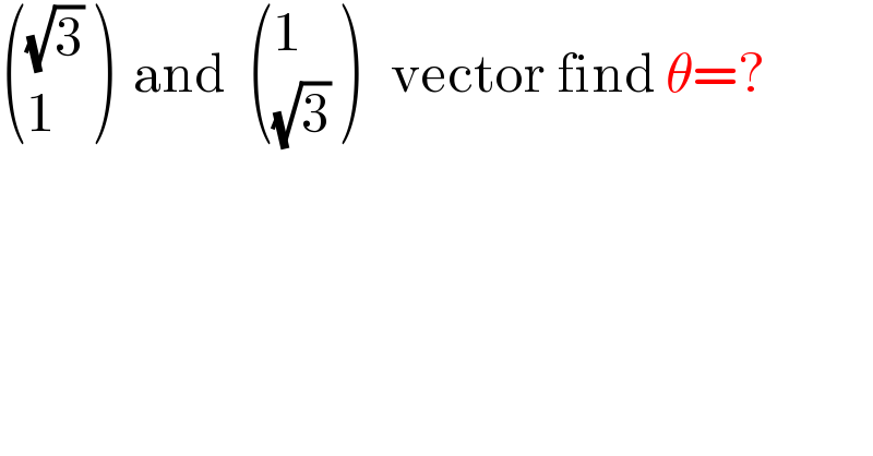  (((√3)),(1) )  and   ((1),((√3)) )   vector find θ=?  