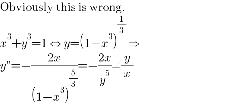 Obviously this is wrong.  x^3 +y^3 =1 ⇔ y=(1−x^3 )^(1/3)  ⇒  y′′=−((2x)/((1−x^3 )^(5/3) ))=−((2x)/y^5 )≠(y/x)  