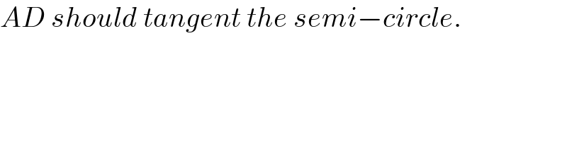 AD should tangent the semi−circle.  