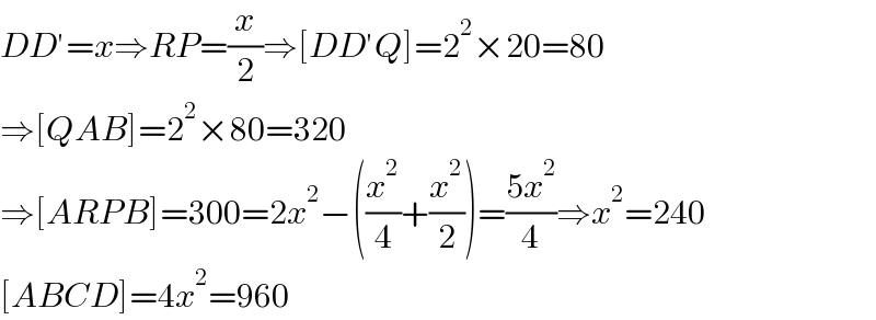 DD′=x⇒RP=(x/2)⇒[DD′Q]=2^2 ×20=80  ⇒[QAB]=2^2 ×80=320  ⇒[ARPB]=300=2x^2 −((x^2 /4)+(x^2 /2))=((5x^2 )/4)⇒x^2 =240  [ABCD]=4x^2 =960  