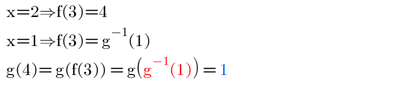   x=2⇒f(3)=4     x=1⇒f(3)= g^(−1) (1)    g(4)= g(f(3)) = g(g^(−1) (1)) = 1  