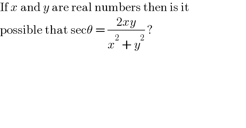 If x and y are real numbers then is it  possible that secθ = ((2xy)/(x^2  + y^2 )) ?  