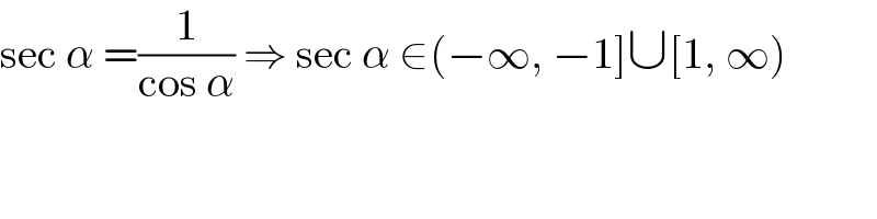 sec α =(1/(cos α)) ⇒ sec α ∈(−∞, −1]∪[1, ∞)  