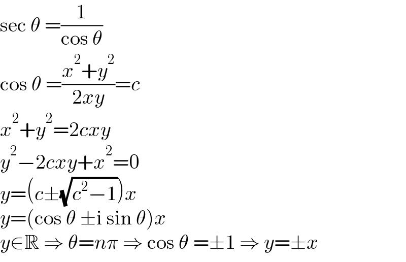 sec θ =(1/(cos θ))  cos θ =((x^2 +y^2 )/(2xy))=c  x^2 +y^2 =2cxy  y^2 −2cxy+x^2 =0  y=(c±(√(c^2 −1)))x  y=(cos θ ±i sin θ)x  y∈R ⇒ θ=nπ ⇒ cos θ =±1 ⇒ y=±x  