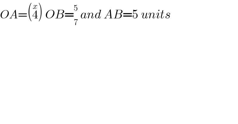 OA=(4^x ) OB=_7 ^5  and AB=5 units  