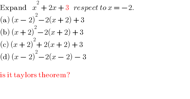 Expand    x^2  + 2x + 3   respect to x = −2.  (a) (x − 2)^2 −2(x + 2) + 3  (b) (x + 2)^2 −2(x + 2) + 3  (c) (x + 2)^2 + 2(x + 2) + 3  (d) (x − 2)^2 −2(x − 2) − 3    is it taylors theorem?  