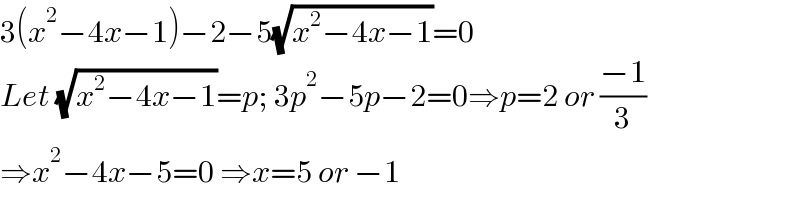 3(x^2 −4x−1)−2−5(√(x^2 −4x−1))=0  Let (√(x^2 −4x−1))=p; 3p^2 −5p−2=0⇒p=2 or ((−1)/3)  ⇒x^2 −4x−5=0 ⇒x=5 or −1  