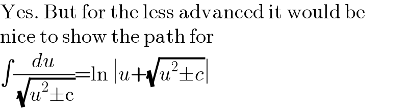 Yes. But for the less advanced it would be  nice to show the path for  ∫(du/( (√(u^2 ±c))))=ln ∣u+(√(u^2 ±c))∣  