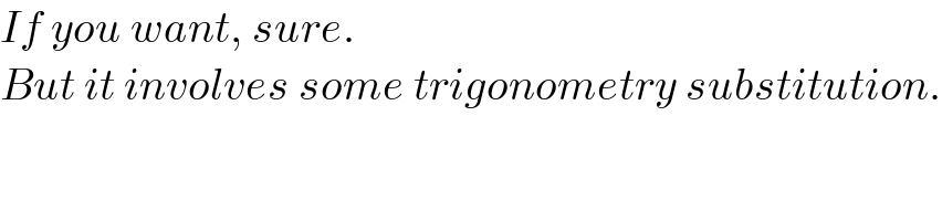 If you want, sure.  But it involves some trigonometry substitution.  