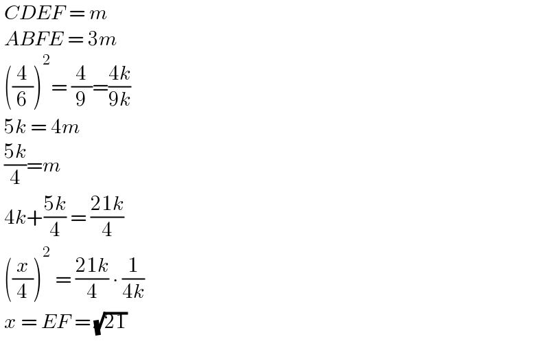  CDEF = m   ABFE = 3m   ((4/6))^2 = (4/9)=((4k)/(9k))   5k = 4m   ((5k)/4)=m   4k+((5k)/4) = ((21k)/4)   ((x/4))^2  = ((21k)/4) ∙ (1/(4k))   x = EF = (√(21))     