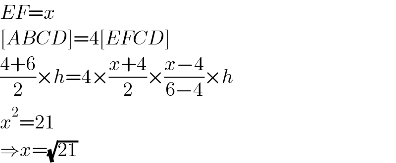 EF=x  [ABCD]=4[EFCD]  ((4+6)/2)×h=4×((x+4)/2)×((x−4)/(6−4))×h  x^2 =21  ⇒x=(√(21))  