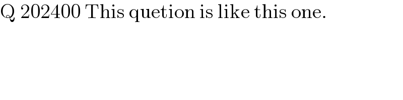 Q 202400 This quetion is like this one.  