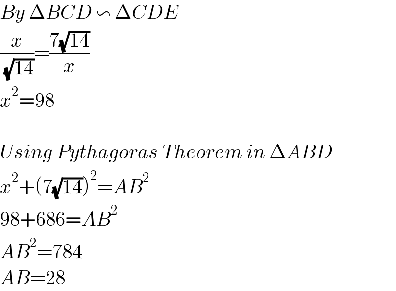 By ΔBCD ∽ ΔCDE  (x/( (√(14))))=((7(√(14)))/x)  x^2 =98    Using Pythagoras Theorem in ΔABD  x^2 +(7(√(14)))^2 =AB^2   98+686=AB^2   AB^2 =784  AB=28  