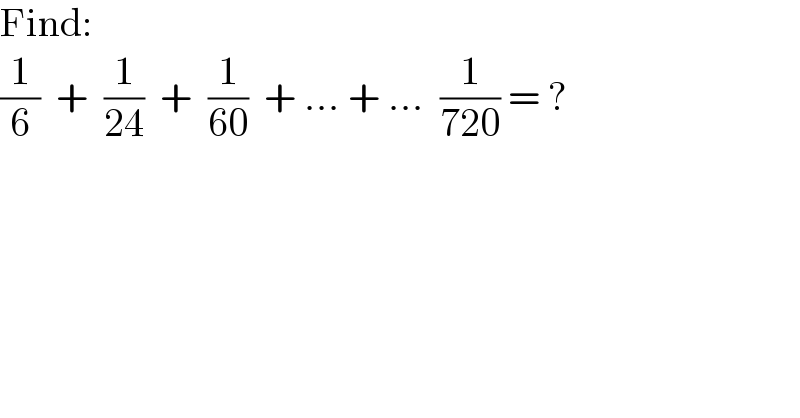 Find:  (1/6)  +  (1/(24))  +  (1/(60))  + ... + ...  (1/(720)) = ?  