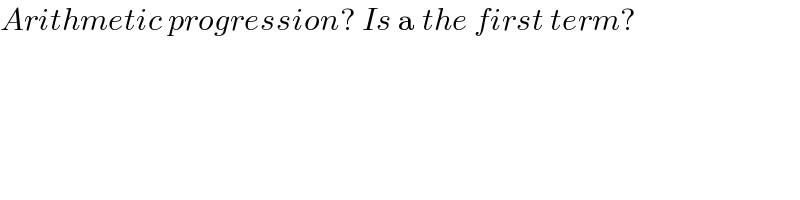 Arithmetic progression? Is a the first term?  