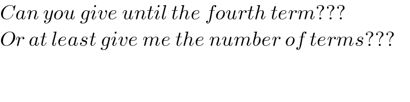 Can you give until the fourth term???  Or at least give me the number of terms???  