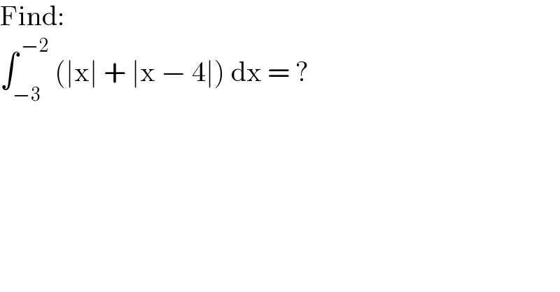 Find:  ∫_(−3) ^( −2)  (∣x∣ + ∣x − 4∣) dx = ?  