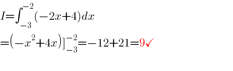 I=∫_(−3) ^(−2) (−2x+4)dx  =(−x^2 +4x)]_(−3) ^(−2) =−12+21=9✓    