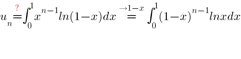 u_n =^? ∫_0 ^1 x^(n−1) ln(1−x)dx =^(→1−x)  ∫_0 ^1 (1−x)^(n−1) lnxdx  