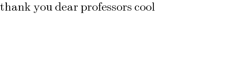 thank you dear professors cool  