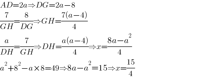 AD=2a⇒DG=2a−8  (7/(GH))=(8/(DG))⇒GH=((7(a−4))/4)  (a/(DH))=(7/(GH))⇒DH=((a(a−4))/4)⇒x=((8a−a^2 )/4)  a^2 +8^2 −a×8=49⇒8a−a^2 =15⇒x=((15)/4)  