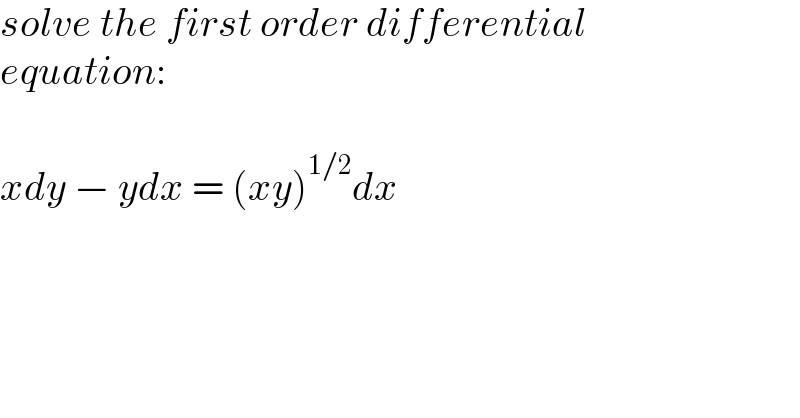 solve the first order differential  equation:    xdy − ydx = (xy)^(1/2) dx  