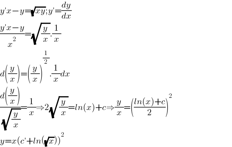 y′x−y=(√(xy));y′=(dy/dx)  ((y′x−y)/x^2 )=(√(y/x)).(1/x)  d((y/x))=((y/x))^(1/2) .(1/x)dx  ((d((y/x)))/( (√(y/x))))=(1/x)⇒2(√(y/x))=ln(x)+c⇒(y/x)=(((ln(x)+c)/2))^2   y=x(c′+ln((√x)))^2   