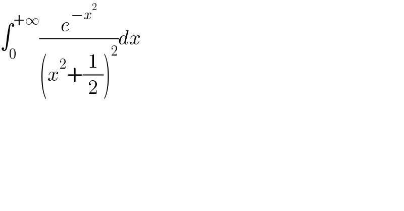 ∫_0 ^(+∞) (e^(−x^2 ) /((x^2 +(1/2))^2 ))dx  