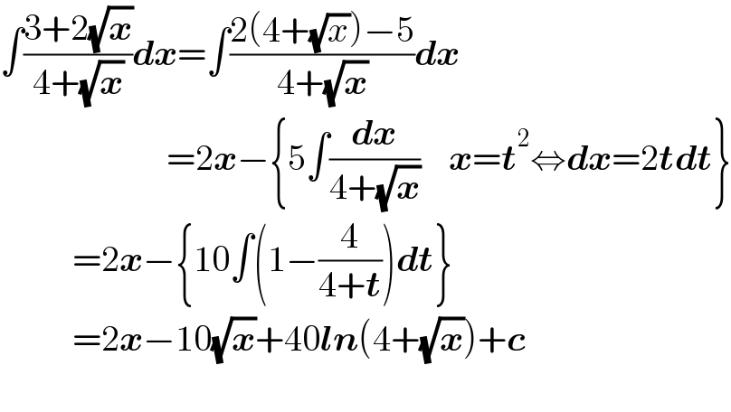 ∫((3+2(√x))/(4+(√x)))dx=∫((2(4+(√x))−5)/(4+(√x)))dx                         =2x−{5∫(dx/(4+(√x)))    x=t^2 ⇔dx=2tdt}            =2x−{10∫(1−(4/(4+t)))dt}            =2x−10(√x)+40ln(4+(√x))+c    