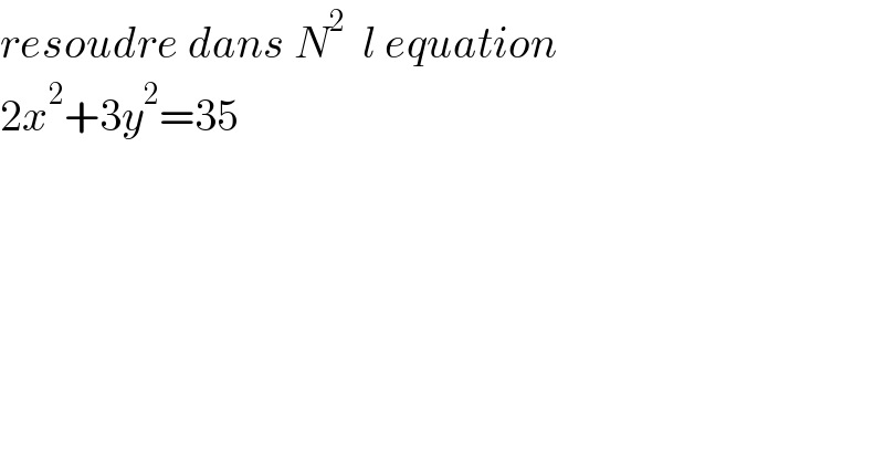 resoudre dans N^2   l equation  2x^2 +3y^2 =35  