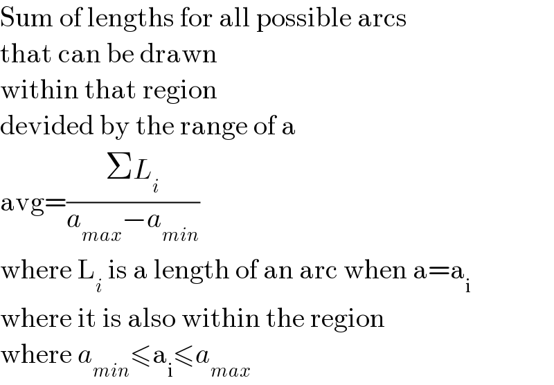 Sum of lengths for all possible arcs  that can be drawn  within that region  devided by the range of a  avg=((ΣL_i )/(a_(max) −a_(min) ))  where L_i  is a length of an arc when a=a_i   where it is also within the region  where a_(min) ≤a_i ≤a_(max)   